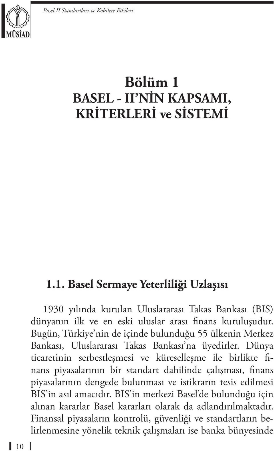 Dünya ticaretinin serbestleşmesi ve küreselleşme ile birlikte finans piyasalarının bir standart dahilinde çalışması, finans piyasalarının dengede bulunması ve istikrarın tesis edilmesi