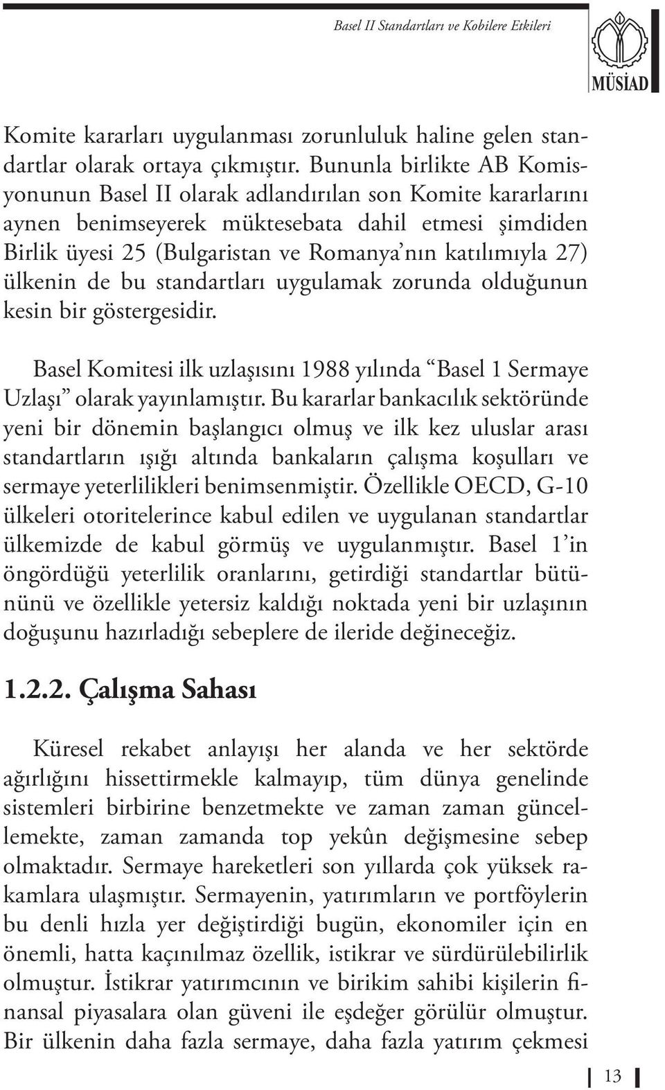 ülkenin de bu standartları uygulamak zorunda olduğunun kesin bir göstergesidir. Basel Komitesi ilk uzlaşısını 1988 yılında Basel 1 Sermaye Uzlaşı olarak yayınlamıştır.