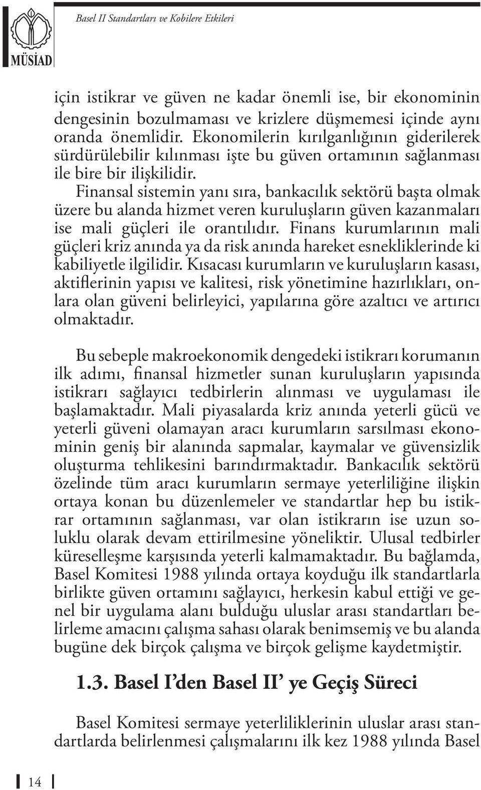 Finansal sistemin yanı sıra, bankacılık sektörü başta olmak üzere bu alanda hizmet veren kuruluşların güven kazanmaları ise mali güçleri ile orantılıdır.