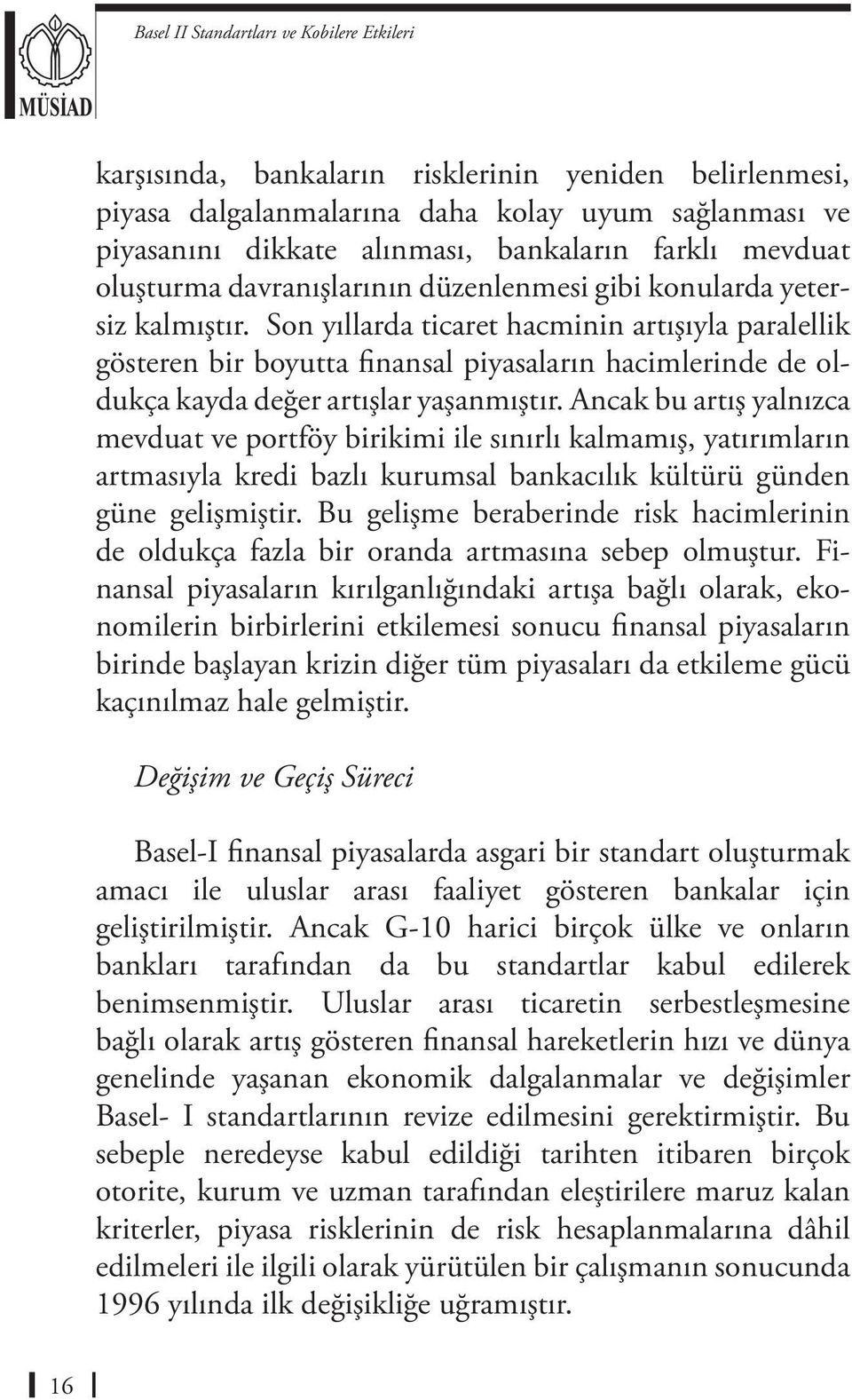 Ancak bu artış yalnızca mevduat ve portföy birikimi ile sınırlı kalmamış, yatırımların artmasıyla kredi bazlı kurumsal bankacılık kültürü günden güne gelişmiştir.