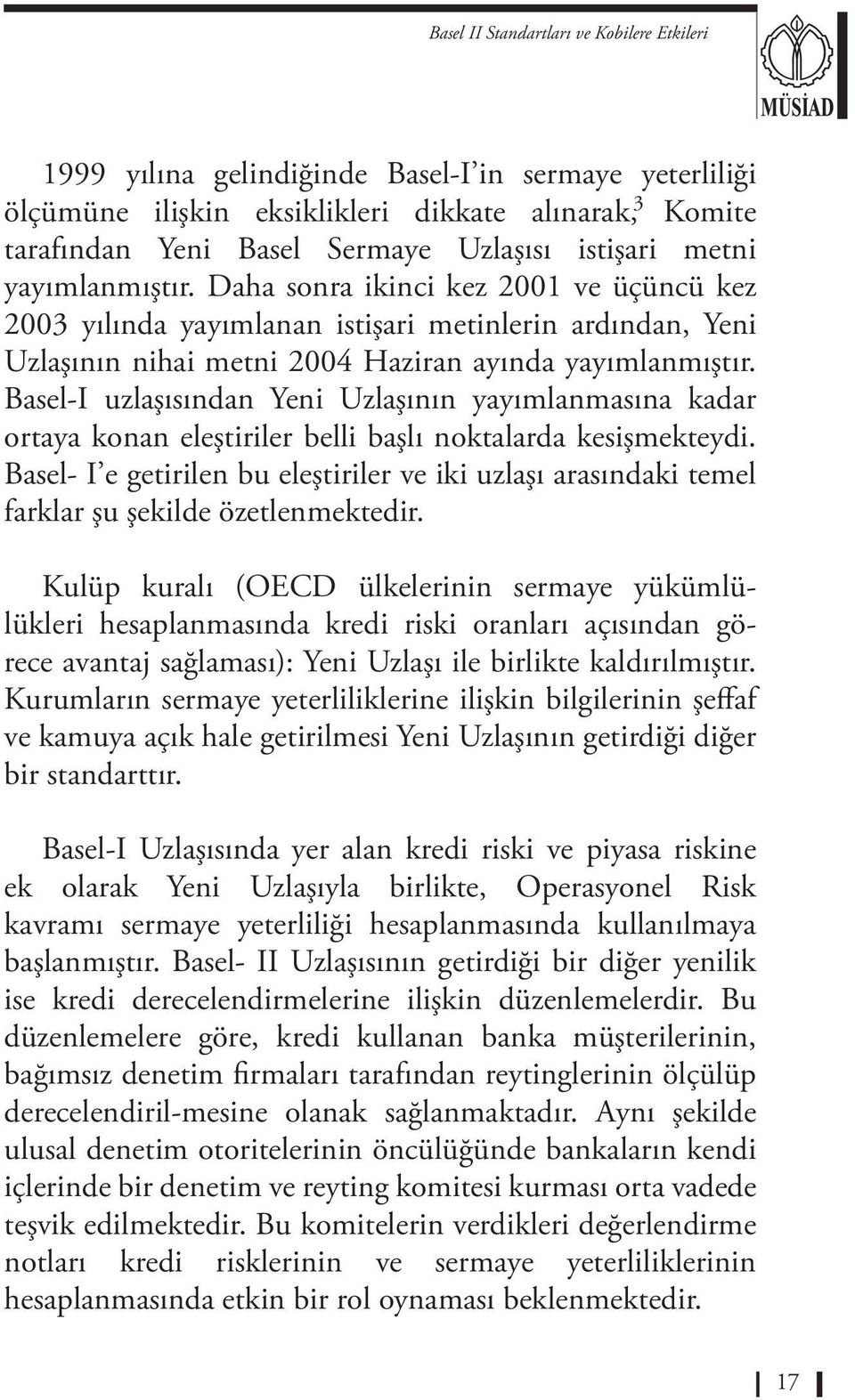 Basel-I uzlaşısından Yeni Uzlaşının yayımlanmasına kadar ortaya konan eleştiriler belli başlı noktalarda kesişmekteydi.