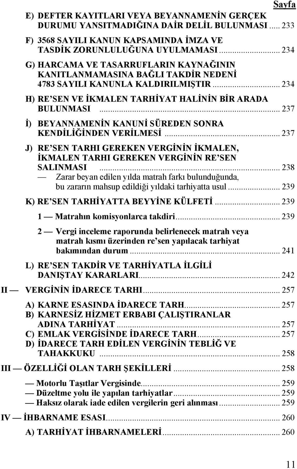 .. 237 İ) BEYANNAMENİN KANUNİ SÜREDEN SONRA KENDİLİĞİNDEN VERİLMESİ... 237 J) RE SEN TARHI GEREKEN VERGİNİN İKMALEN, İKMALEN TARHI GEREKEN VERGİNİN RE SEN SALINMASI.