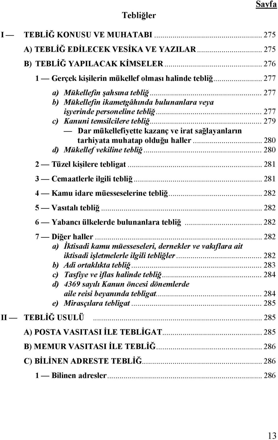 .. 279 Dar mükellefiyette kazanç ve irat sağlayanların tarhiyata muhatap olduğu haller... 280 d) Mükellef vekiline tebliğ... 280 2 Tüzel kişilere tebligat... 281 3 Cemaatlerle ilgili tebliğ.