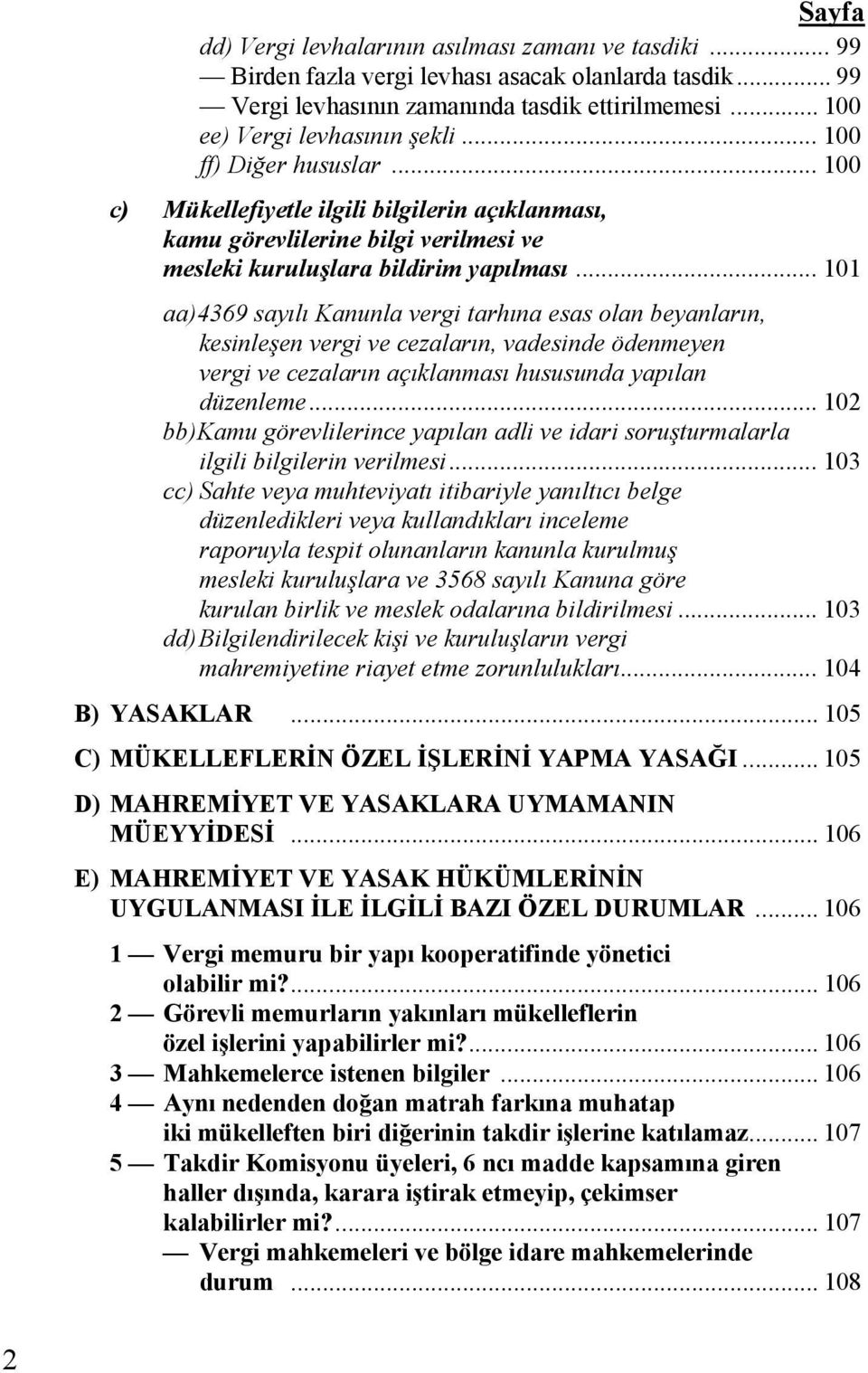 .. 101 aa)4369 sayılı Kanunla vergi tarhına esas olan beyanların, kesinleşen vergi ve cezaların, vadesinde ödenmeyen vergi ve cezaların açıklanması hususunda yapılan düzenleme.