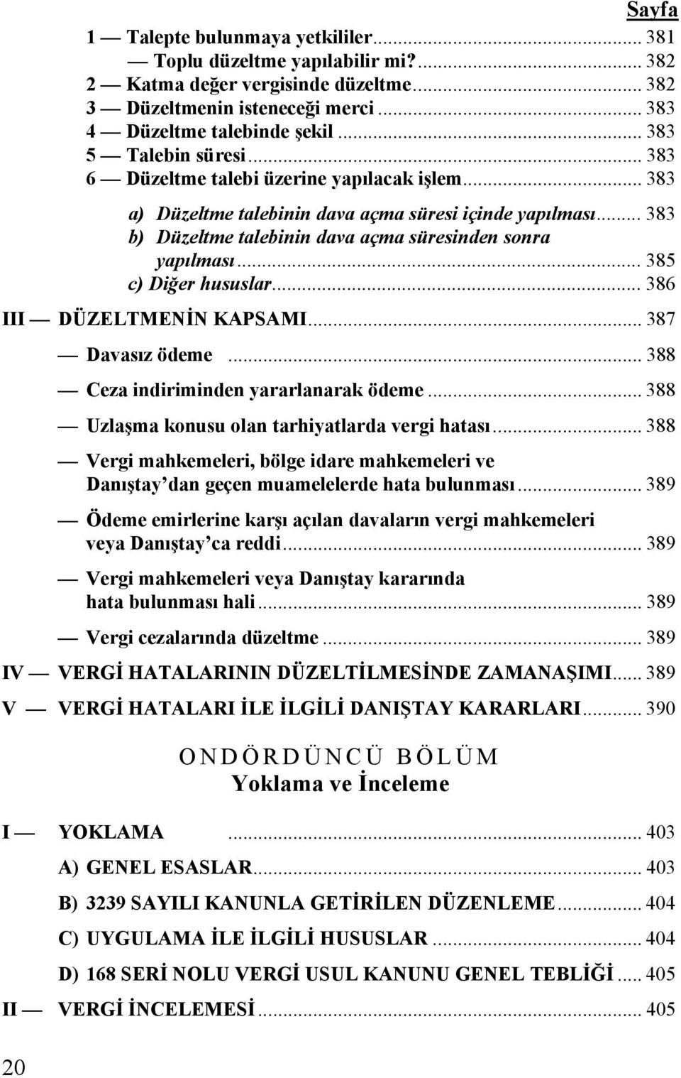 .. 385 c) Diğer hususlar... 386 III DÜZELTMENİN KAPSAMI... 387 Davasız ödeme... 388 Ceza indiriminden yararlanarak ödeme... 388 Uzlaşma konusu olan tarhiyatlarda vergi hatası.