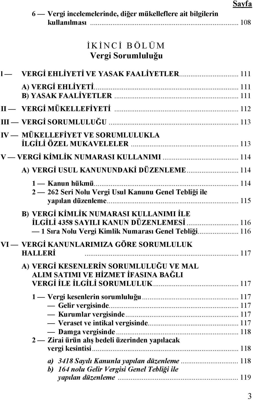 .. 114 A) VERGİ USUL KANUNUNDAKİ DÜZENLEME... 114 1 Kanun hükmü... 114 2 262 Seri Nolu Vergi Usul Kanunu Genel Tebliği ile yapılan düzenleme.