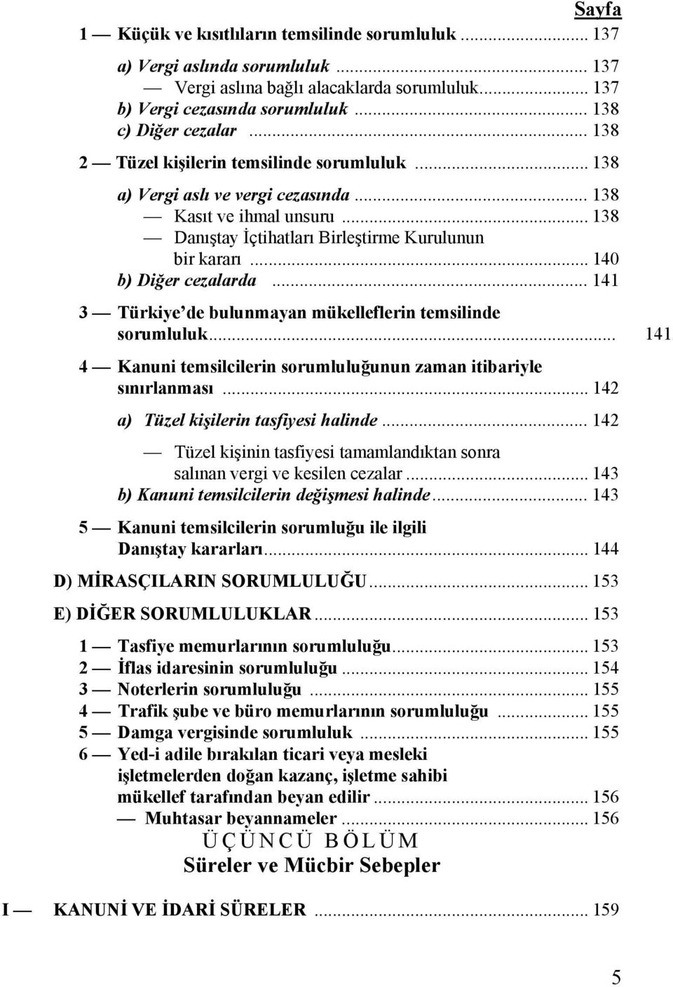 .. 140 b) Diğer cezalarda... 141 3 Türkiye de bulunmayan mükelleflerin temsilinde sorumluluk... 141 4 Kanuni temsilcilerin sorumluluğunun zaman itibariyle sınırlanması.