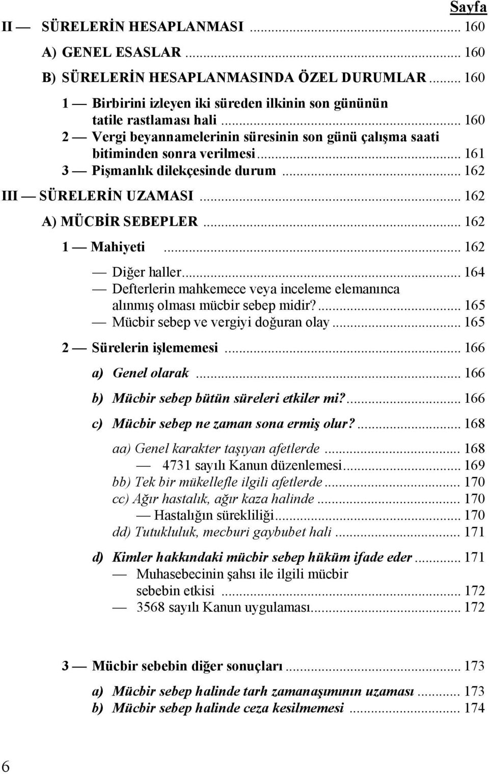 .. 162 1 Mahiyeti... 162 Diğer haller... 164 Defterlerin mahkemece veya inceleme elemanınca alınmış olması mücbir sebep midir?... 165 Mücbir sebep ve vergiyi doğuran olay... 165 2 Sürelerin işlememesi.