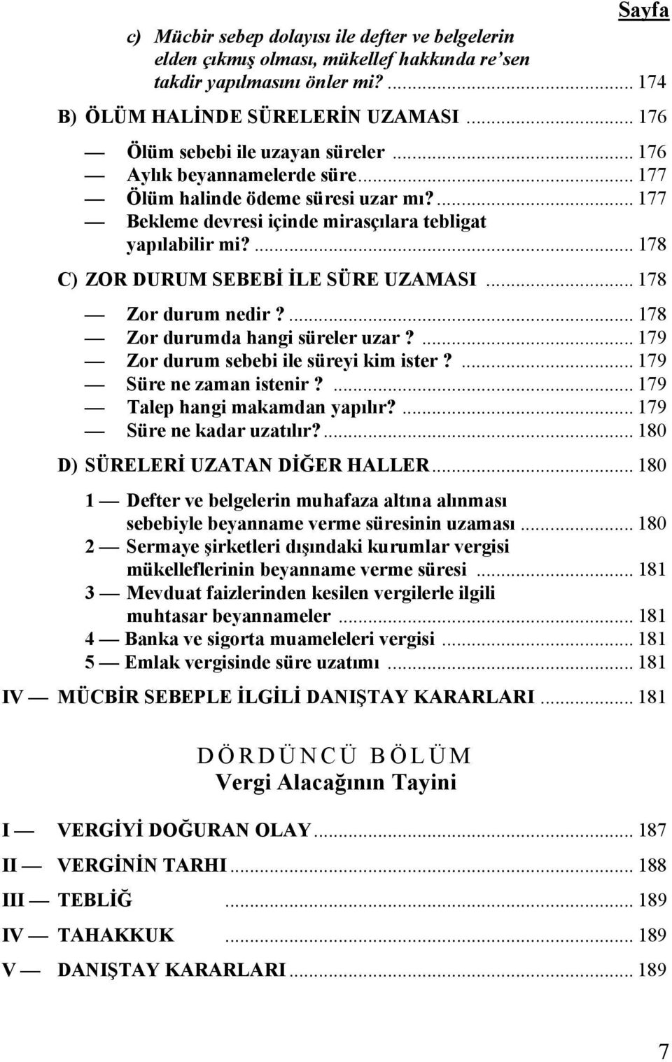 ... 178 C) ZOR DURUM SEBEBİ İLE SÜRE UZAMASI... 178 Zor durum nedir?... 178 Zor durumda hangi süreler uzar?... 179 Zor durum sebebi ile süreyi kim ister?... 179 Süre ne zaman istenir?