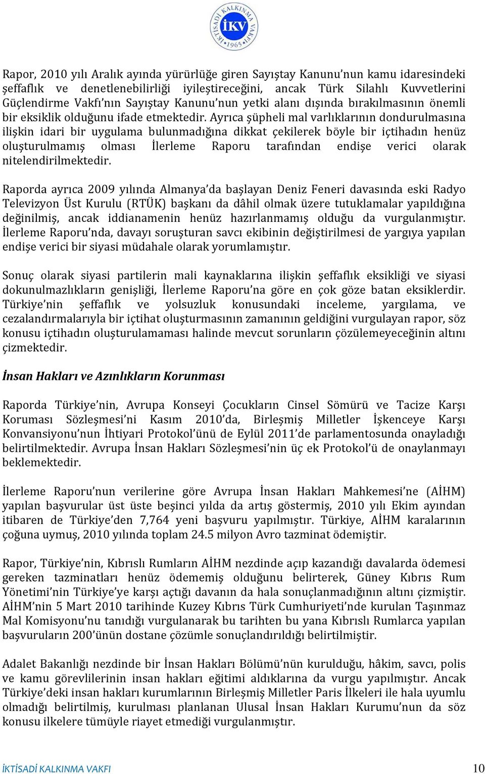 Ayrıca şüpheli mal varlıklarının dondurulmasına ilişkin idari bir uygulama bulunmadığına dikkat çekilerek böyle bir içtihadın henüz oluşturulmamış olması İlerleme Raporu tarafından endişe verici