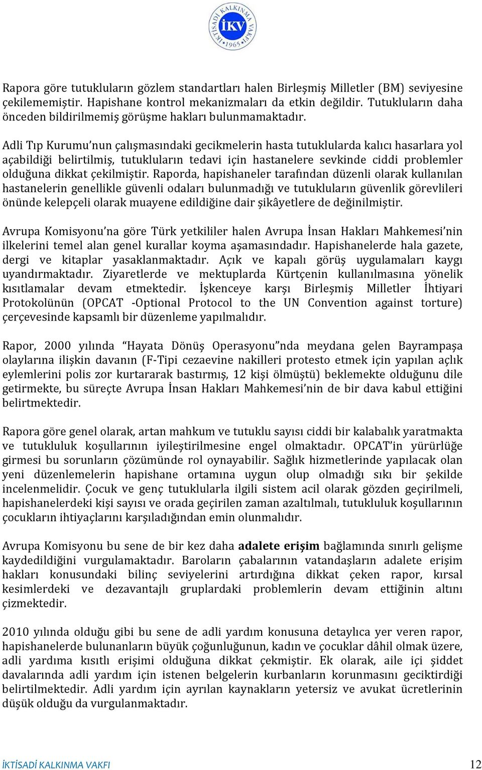 Adli Tıp Kurumu nun çalışmasındaki gecikmelerin hasta tutuklularda kalıcı hasarlara yol açabildiği belirtilmiş, tutukluların tedavi için hastanelere sevkinde ciddi problemler olduğuna dikkat