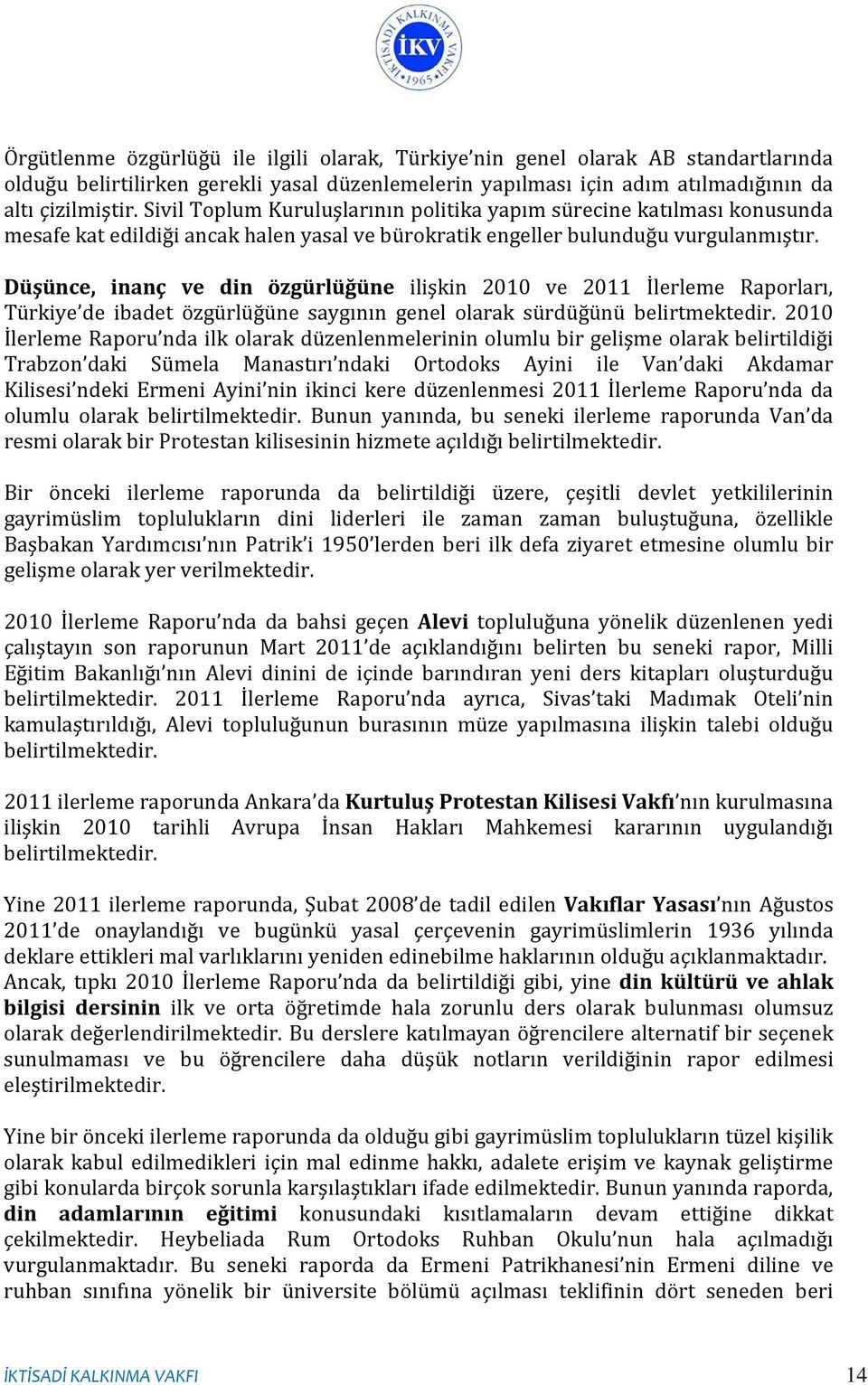 Düşünce, inanç ve din özgürlüğüne ilişkin 2010 ve 2011 İlerleme Raporları, Türkiye de ibadet özgürlüğüne saygının genel olarak sürdüğünü belirtmektedir.