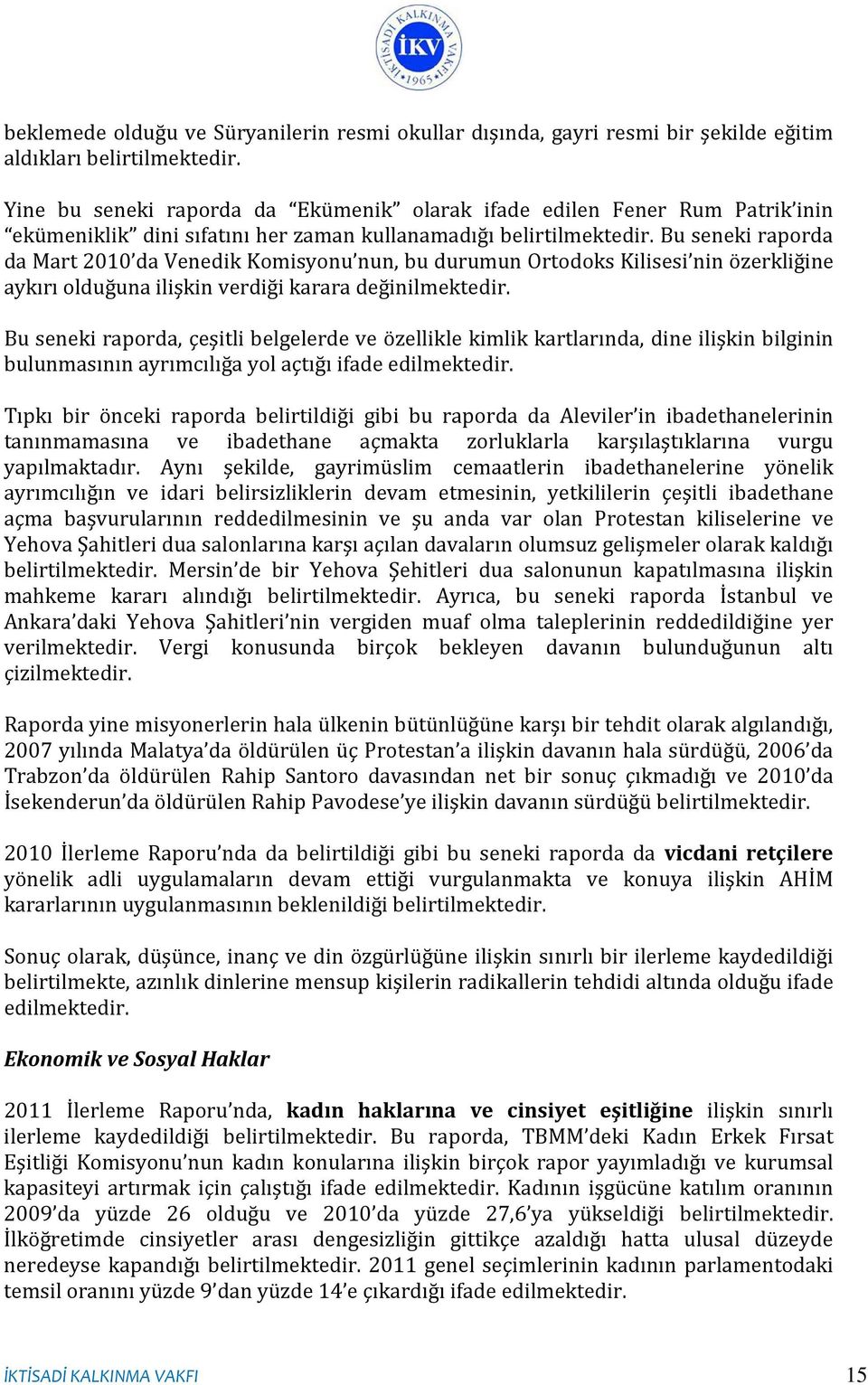 Bu seneki raporda da Mart 2010 da Venedik Komisyonu nun, bu durumun Ortodoks Kilisesi nin özerkliğine aykırı olduğuna ilişkin verdiği karara değinilmektedir.