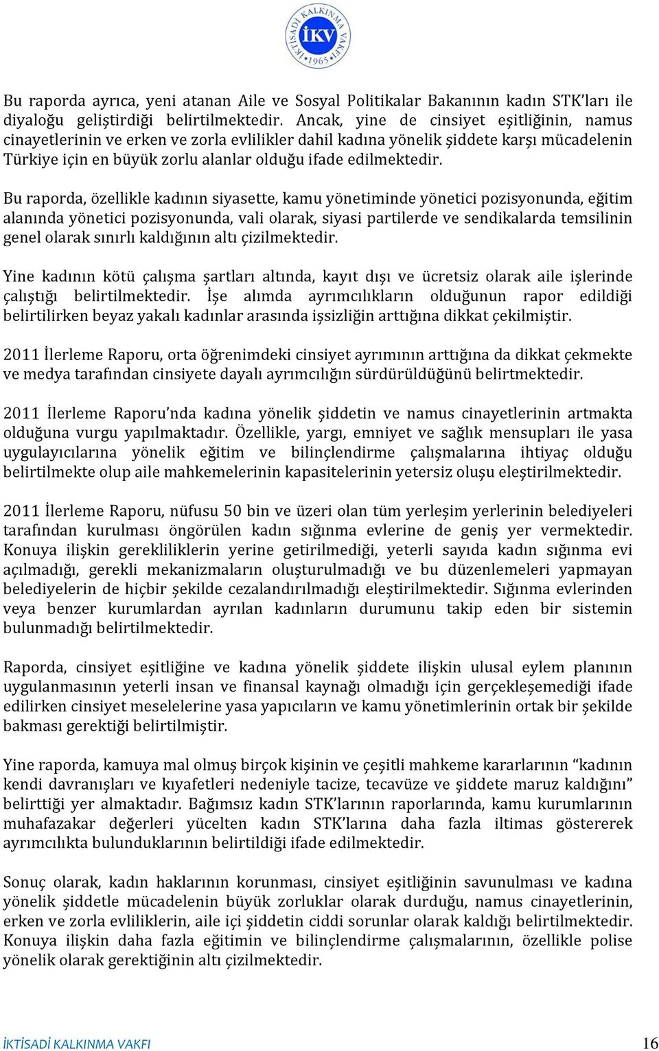 Bu raporda, özellikle kadının siyasette, kamu yönetiminde yönetici pozisyonunda, eğitim alanında yönetici pozisyonunda, vali olarak, siyasi partilerde ve sendikalarda temsilinin genel olarak sınırlı