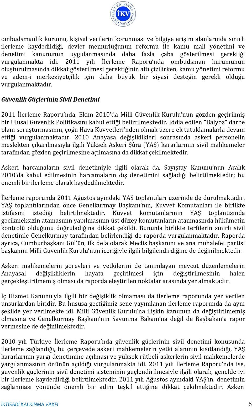 2011 yılı İlerleme Raporu nda ombudsman kurumunun oluşturulmasında dikkat gösterilmesi gerektiğinin altı çizilirken, kamu yönetimi reformu ve adem-i merkeziyetçilik için daha büyük bir siyasi