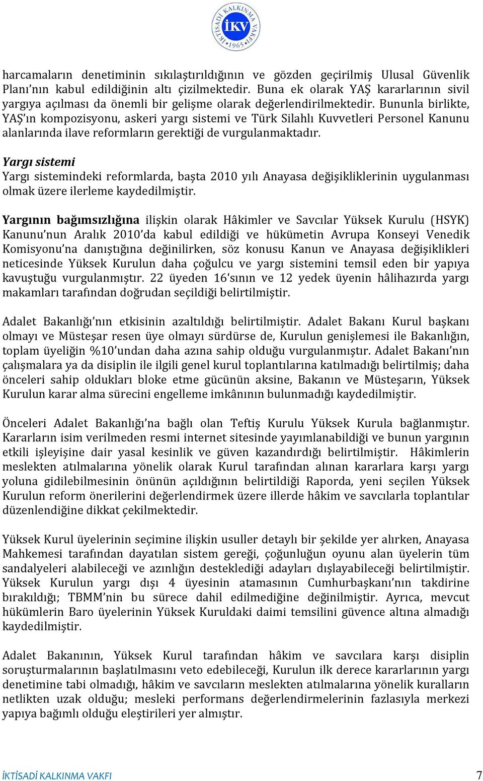 Bununla birlikte, YAŞ ın kompozisyonu, askeri yargı sistemi ve Türk Silahlı Kuvvetleri Personel Kanunu alanlarında ilave reformların gerektiği de vurgulanmaktadır.