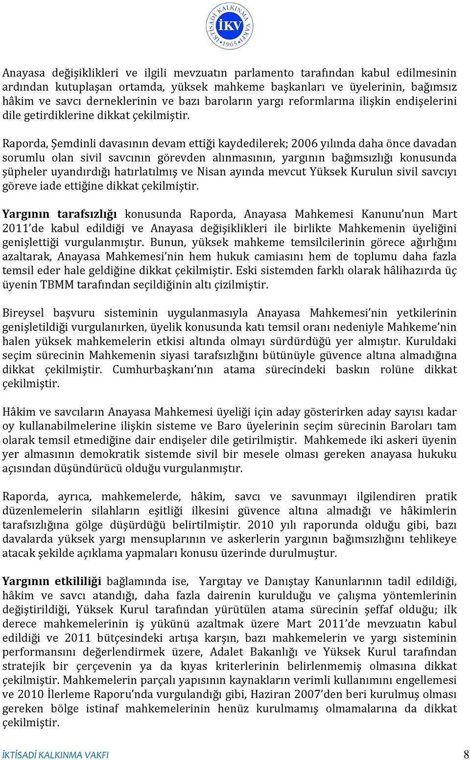 Raporda, Şemdinli davasının devam ettiği kaydedilerek; 2006 yılında daha önce davadan sorumlu olan sivil savcının görevden alınmasının, yargının bağımsızlığı konusunda şüpheler uyandırdığı