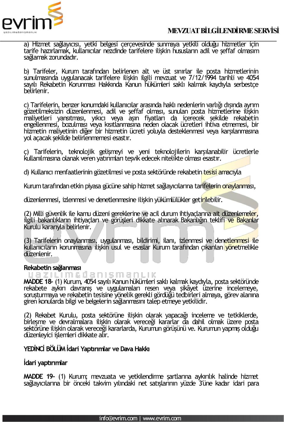 b) Tarifeler, Kurum tarafından belirlenen alt ve üst sınırlar ile posta hizmetlerinin sunulmasında uygulanacak tarifelere ilişkin ilgili mevzuat ve 7/12/1994 tarihli ve 4054 sayılı Rekabetin