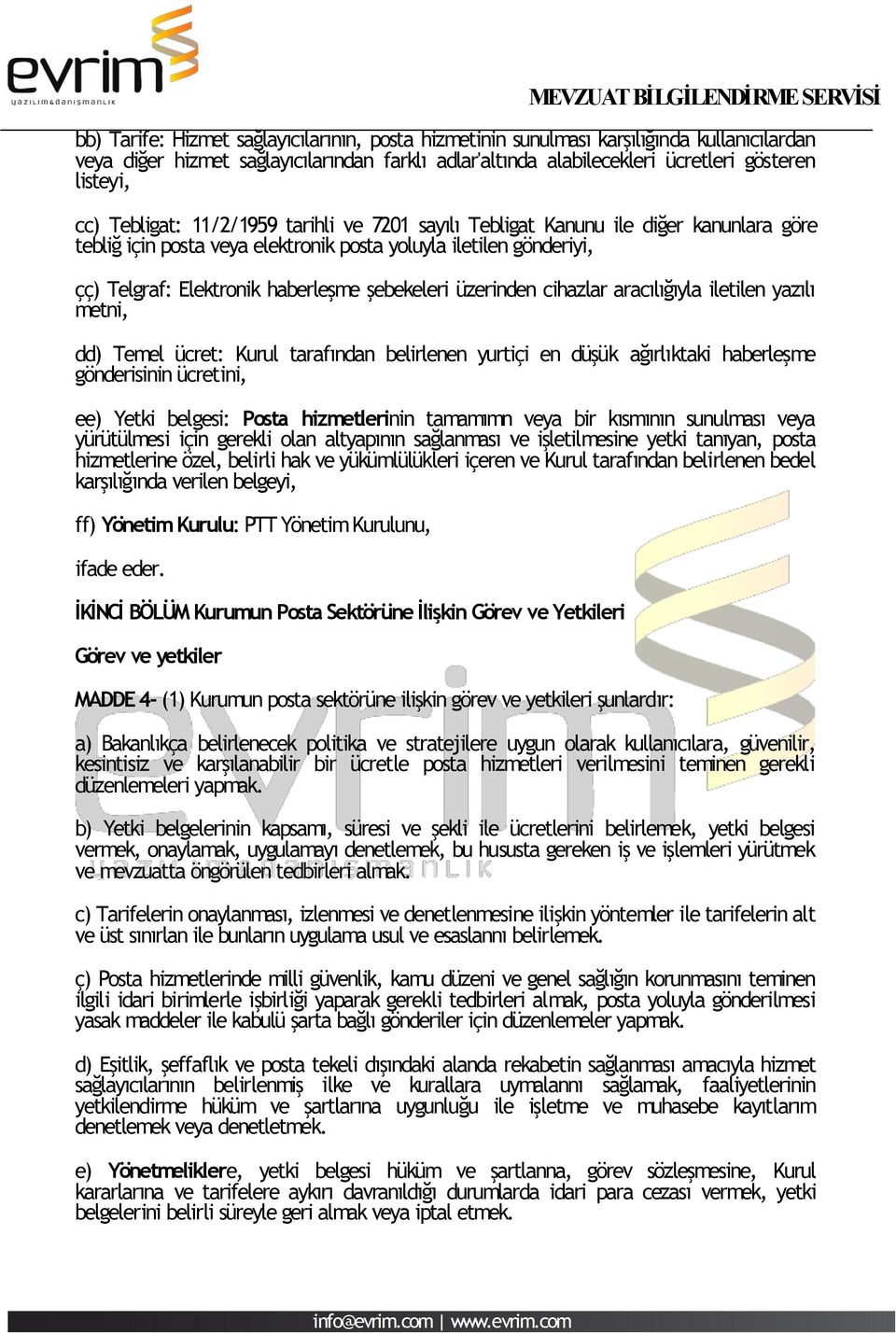 üzerinden cihazlar aracılığıyla iletilen yazılı metni, dd) Temel ücret: Kurul tarafından belirlenen yurtiçi en düşük ağırlıktaki haberleşme gönderisinin ücretini, ee) Yetki belgesi: Posta