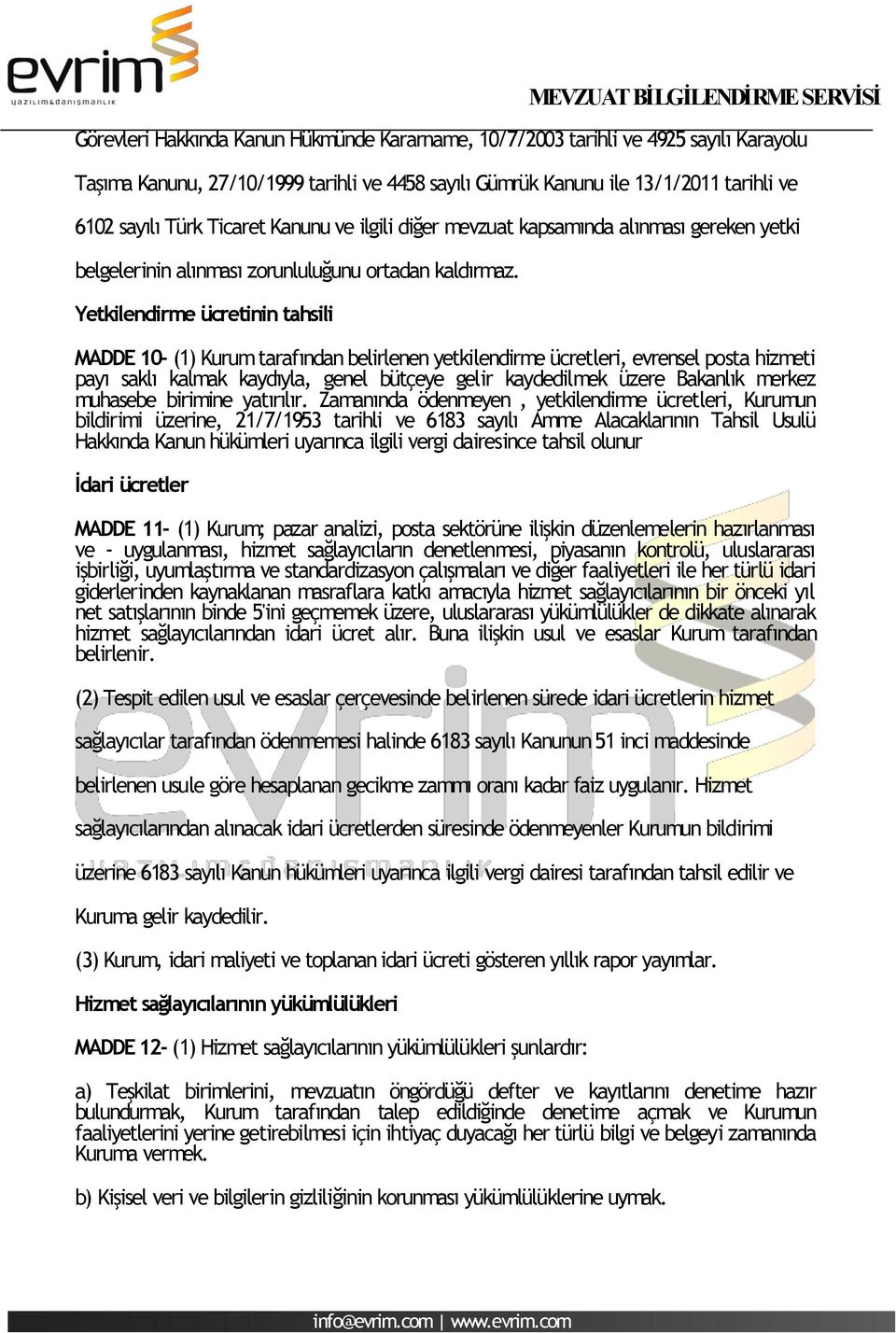 Yetkilendirme ücretinin tahsili MADDE 10- (1) Kurum tarafından belirlenen yetkilendirme ücretleri, evrensel posta hizmeti payı saklı kalmak kaydıyla, genel bütçeye gelir kaydedilmek üzere Bakanlık