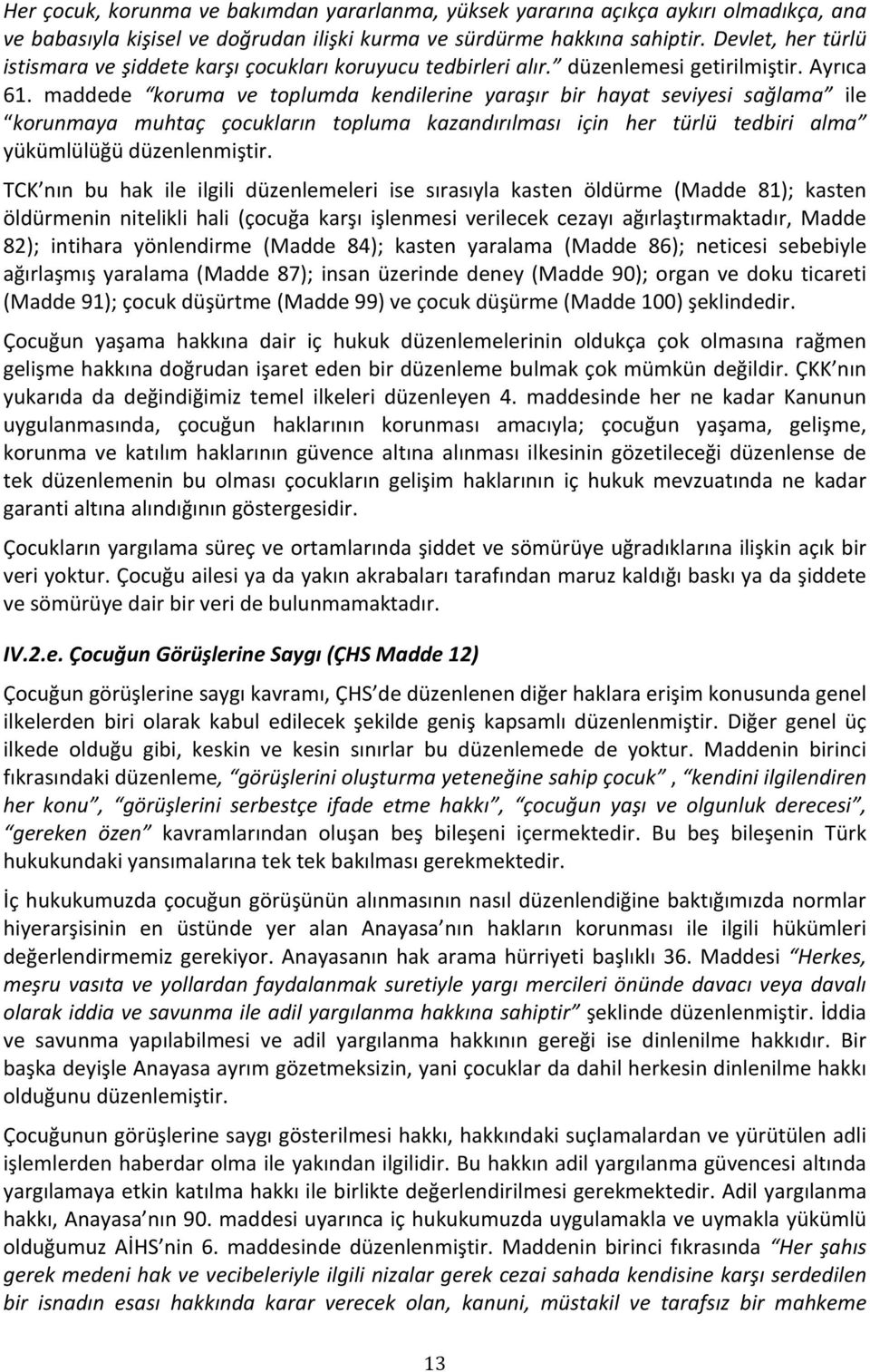 maddede koruma ve toplumda kendilerine yaraşır bir hayat seviyesi sağlama ile korunmaya muhtaç çocukların topluma kazandırılması için her türlü tedbiri alma yükümlülüğüdüzenlenmiştir.