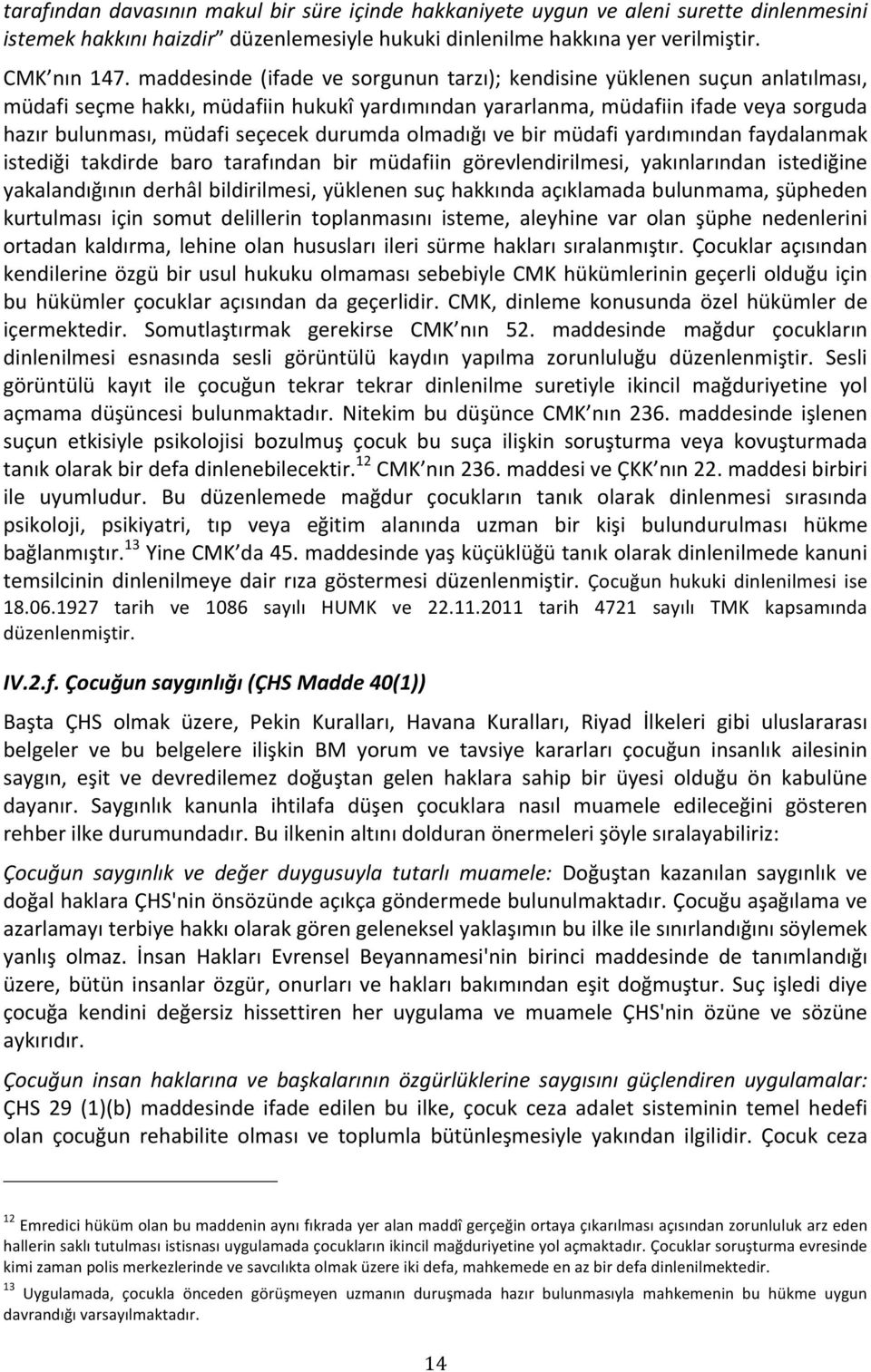 hazırbulunması,müdafiseçecekdurumdaolmadığıvebirmüdafiyardımındanfaydalanmak istediği takdirde baro tarafından bir müdafiin görevlendirilmesi, yakınlarından istediğine