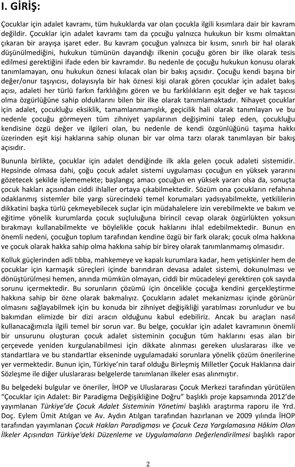 Bu kavram çocuğun yalnızca bir kısım, sınırlı bir hal olarak düşünülmediğini, hukukun tümünün dayandığı ilkenin çocuğu gören bir ilke olarak tesis edilmesigerektiğiniifadeedenbirkavramdır.