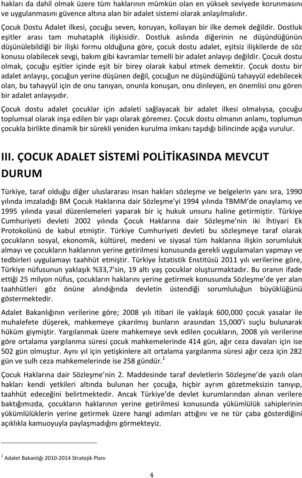 Dostluk aslında diğerinin ne düşündüğünün düşünülebildiği bir ilişki formu olduğuna göre, çocuk dostu adalet, eşitsiz ilişkilerde de söz