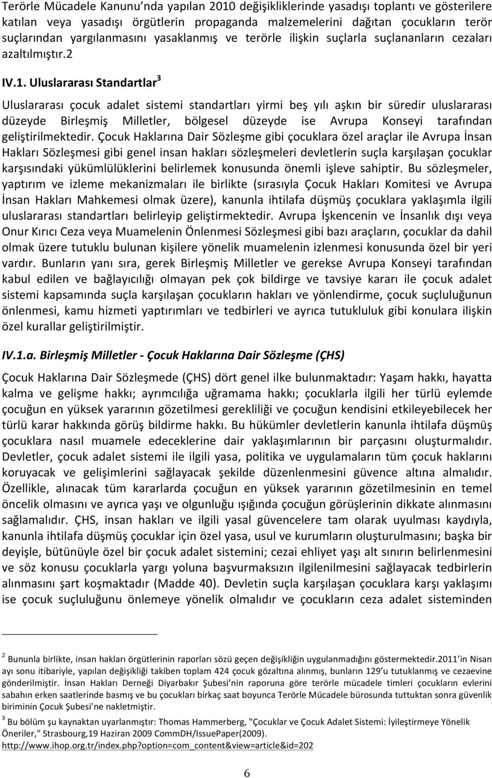 UluslararasıStandartlar 3 Uluslararası çocuk adalet sistemi standartları yirmi beş yılı aşkın bir süredir uluslararası düzeyde Birleşmiş Milletler, bölgesel düzeyde ise Avrupa Konseyi tarafından