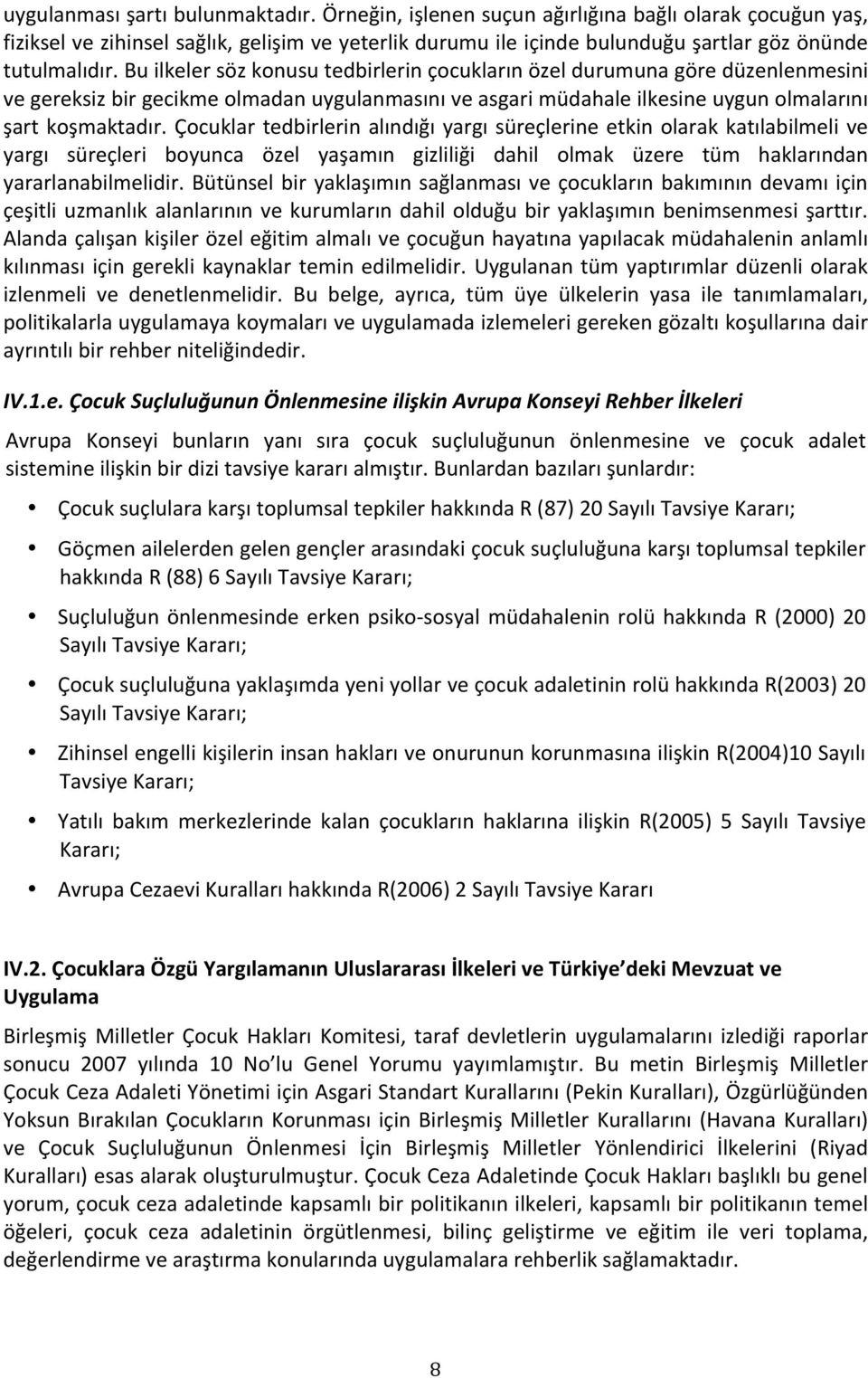 Çocuklar tedbirlerin alındığı yargı süreçlerine etkin olarak katılabilmeli ve yargı süreçleri boyunca özel yaşamın gizliliği dahil olmak üzere tüm haklarından yararlanabilmelidir.