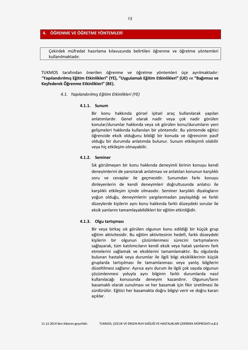 Etkinlikleri (BE). 4.1. Yapılandırılmış Eğitim Etkinlikleri (YE) 4.1.1. Sunum Bir konu hakkında görsel işitsel araç kullanılarak yapılan anlatımlardır.