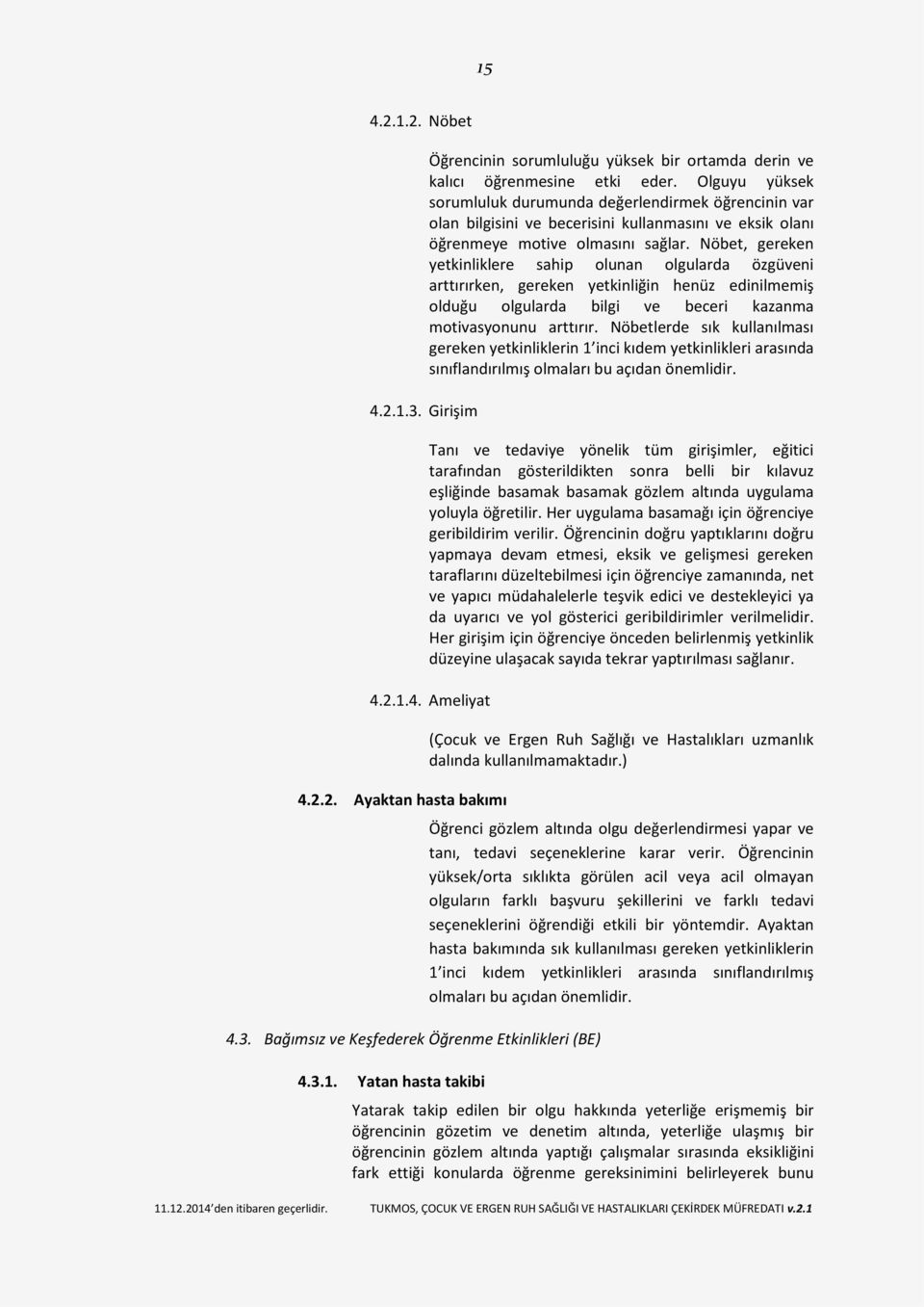 Nöbet, gereken yetkinliklere sahip olunan olgularda özgüveni arttırırken, gereken yetkinliğin henüz edinilmemiş olduğu olgularda bilgi ve beceri kazanma motivasyonunu arttırır.