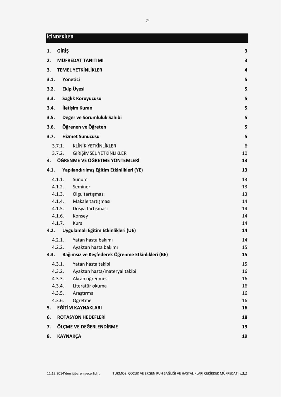 1.2. Seminer 13 4.1.3. Olgu tartışması 13 4.1.4. Makale tartışması 14 4.1.5. Dosya tartışması 14 4.1.6. Konsey 14 4.1.7. Kurs 14 4.2. Uygulamalı Eğitim Etkinlikleri (UE) 14 4.2.1. Yatan hasta bakımı 14 4.