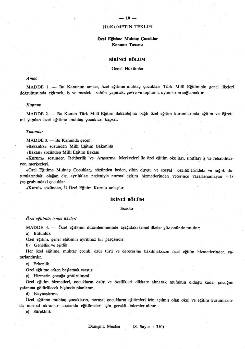 Bu Kanun Türk Millî Eğitim Bakanlığına bağlı özel eğitim kurumlarında eğitim ve öğretimi yapılan özel eğitime muhtaç çocukları kapsar. Tanımlar MADDE 3.