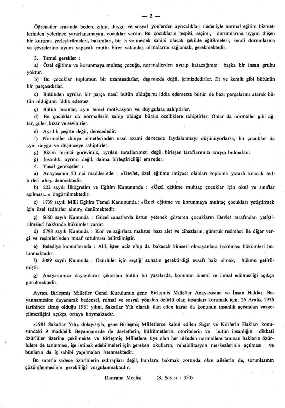 mutlu birer vatandaş olmalarını sağlamak, gerekmektedir. 3. Temel gerekler : a) özel eğitime ve korunmaya muhtaç çocuğu, normallerden ayırıp katacağımız başka bir insan grubu yoktur.