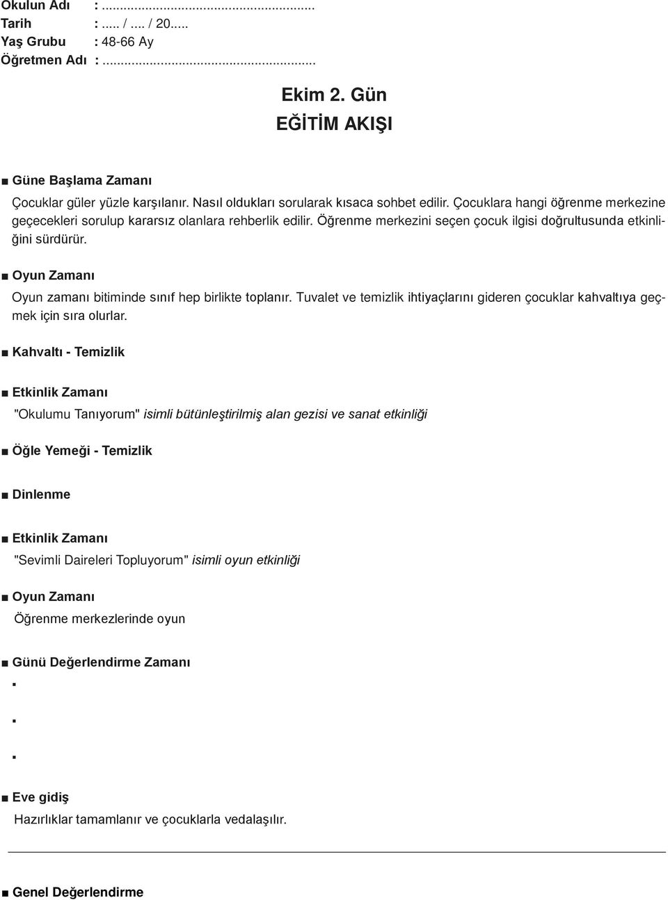 Oyun zamanı bitiminde sınıf hep birlikte toplanır. Tuvalet ve temizlik ihtiyaçlarını gideren çocuklar kahvaltıya geçmek için sıra olurlar.