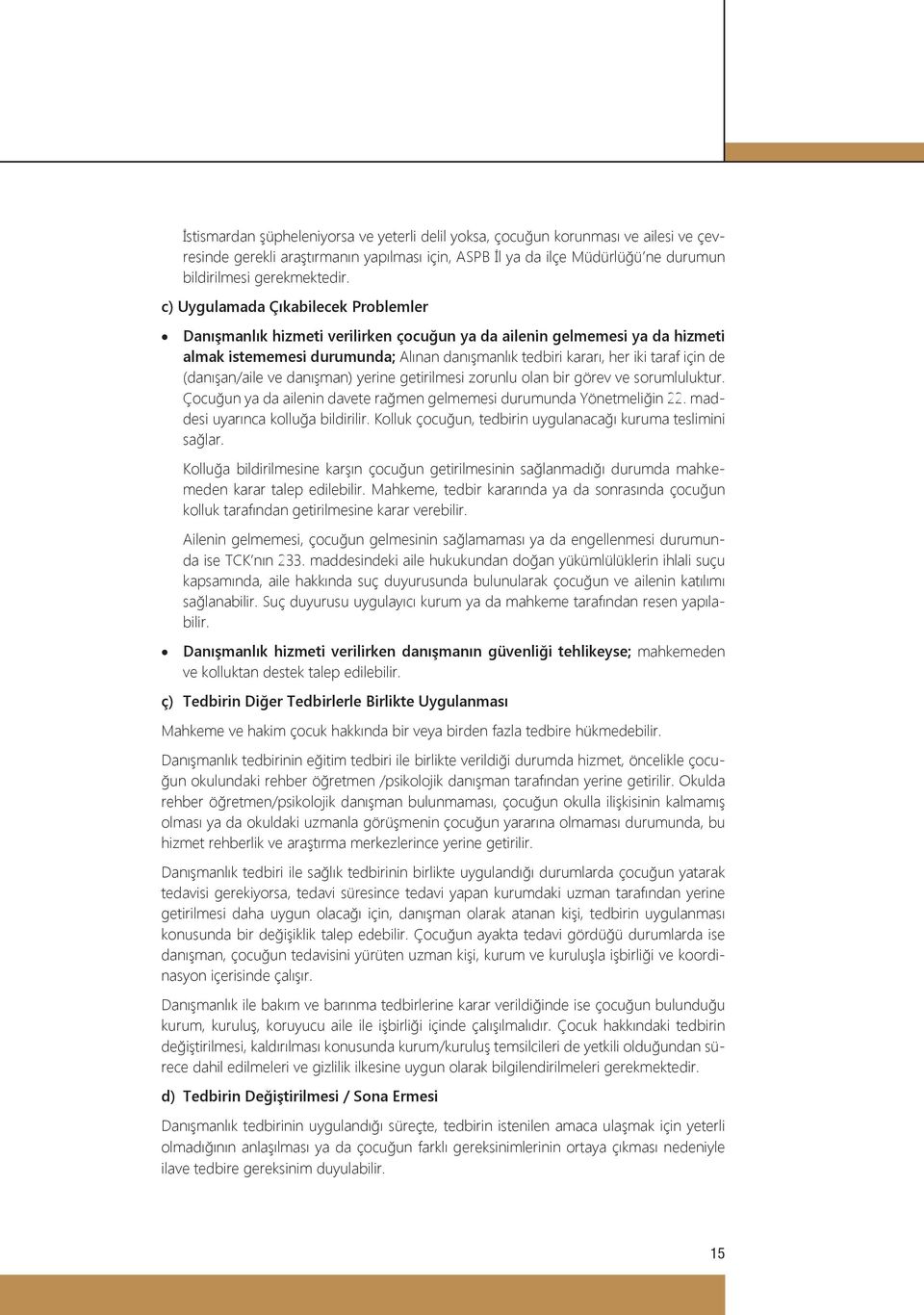 (danışan/aile ve danışman) yerine getirilmesi zorunlu olan bir görev ve sorumluluktur. Çocuğun ya da ailenin davete rağmen gelmemesi durumunda Yönetmeliğin 22. maddesi uyarınca kolluğa bildirilir.