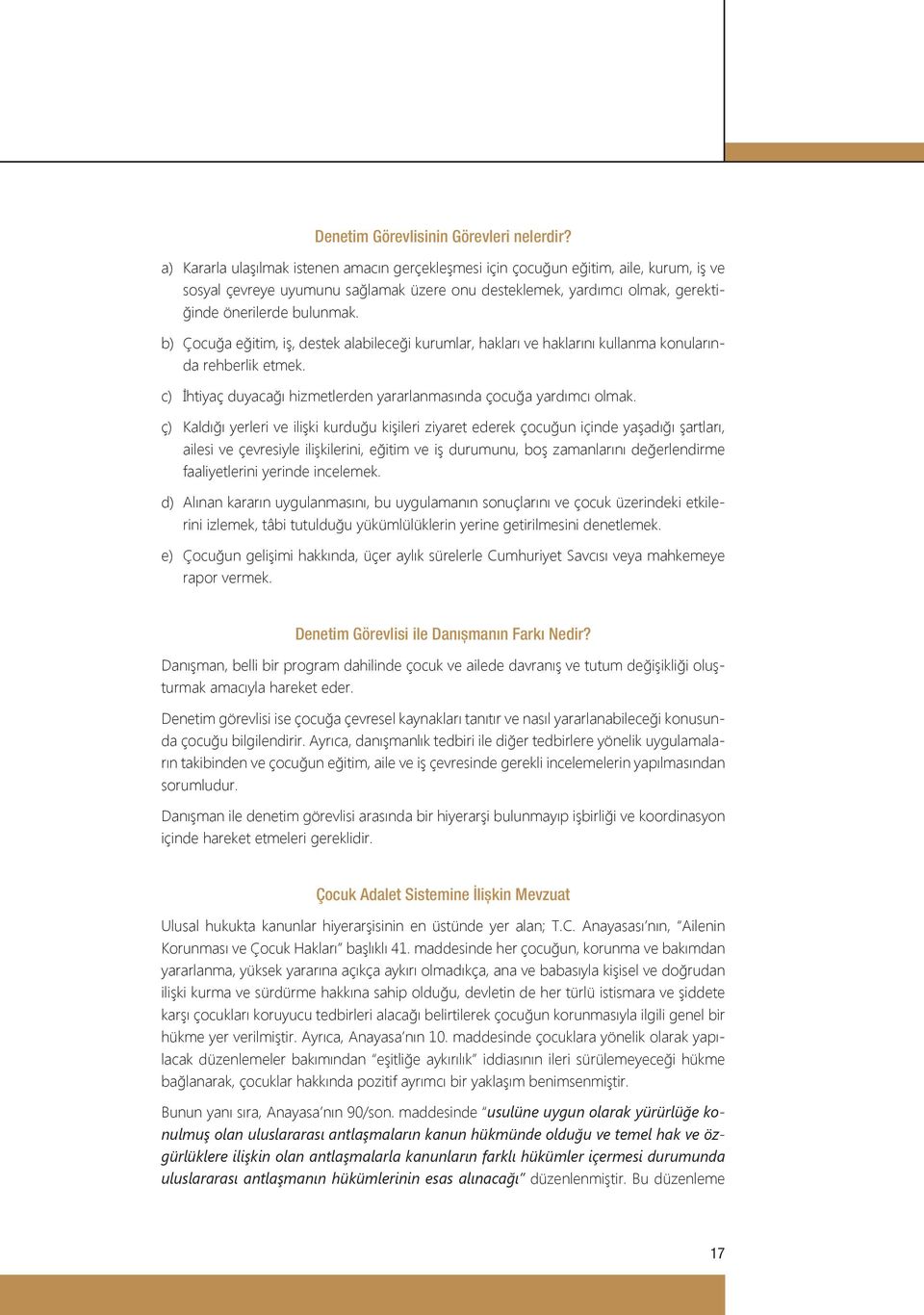 b) Çocuğa eğitim, iş, destek alabileceği kurumlar, hakları ve haklarını kullanma konularında rehberlik etmek. c) İhtiyaç duyacağı hizmetlerden yararlanmasında çocuğa yardımcı olmak.