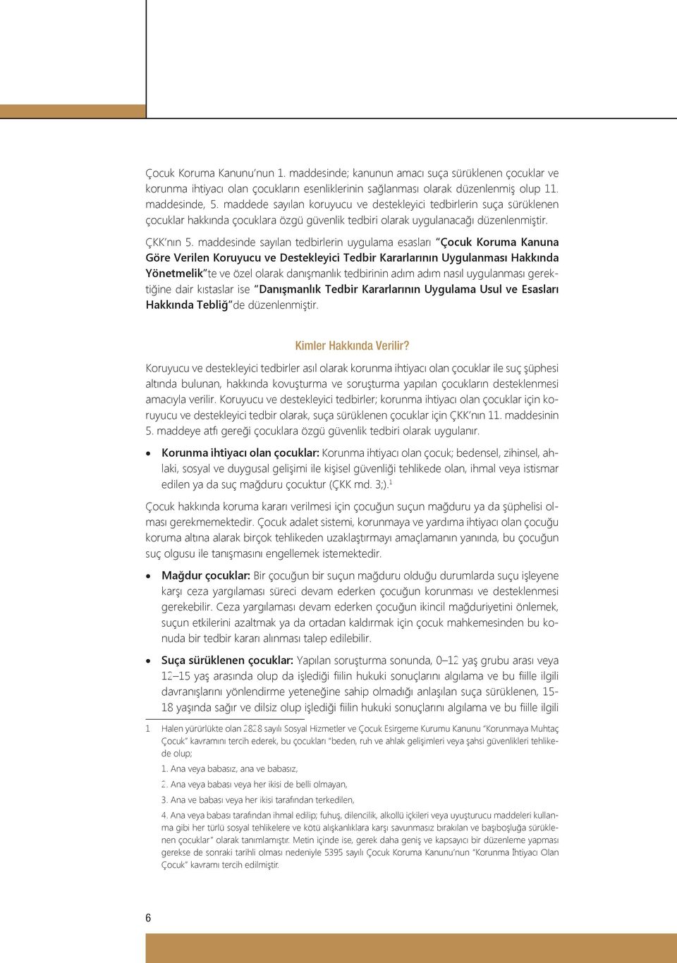 maddesinde sayılan tedbirlerin uygulama esasları Çocuk Koruma Kanuna Göre Verilen Koruyucu ve Destekleyici Tedbir Kararlarının Uygulanması Hakkında Yönetmelik te ve özel olarak danışmanlık tedbirinin