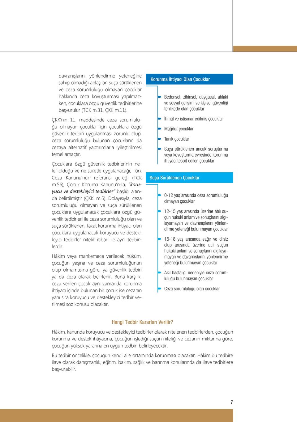 maddesinde ceza sorumluluğu olmayan çocuklar için çocuklara özgü güvenlik tedbiri uygulanması zorunlu olup, ceza sorumluluğu bulunan çocukların da cezaya alternatif yaptırımlarla iyileştirilmesi