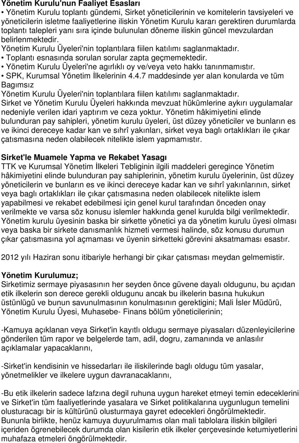 Toplantı esnasında sorulan sorular zapta geçmemektedir. Yönetim Kurulu Üyeleri'ne agırlıklı oy ve/veya veto hakkı tanınmamıstır. SPK, Kurumsal Yönetim İlkelerinin 4.