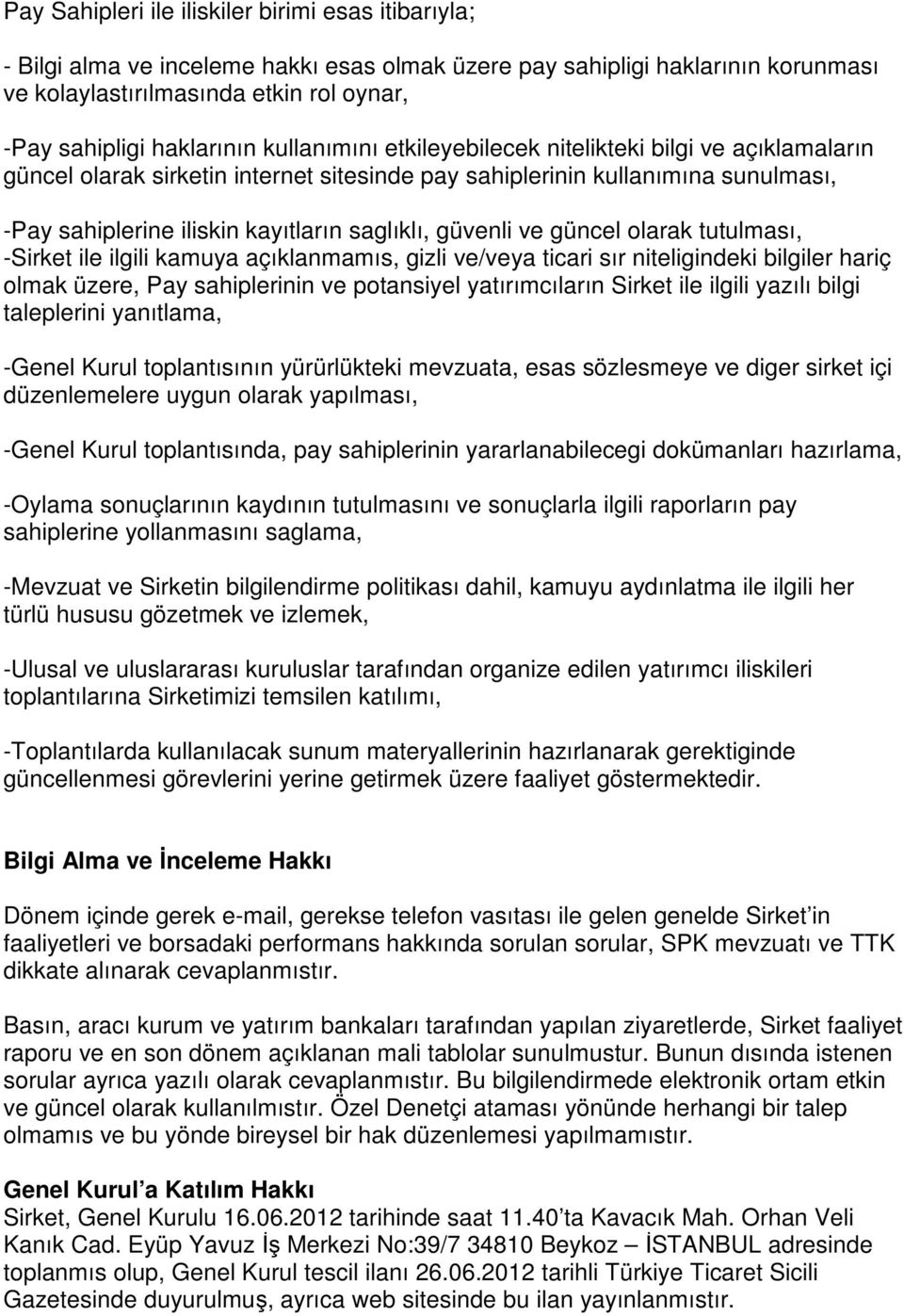 saglıklı, güvenli ve güncel olarak tutulması, -Sirket ile ilgili kamuya açıklanmamıs, gizli ve/veya ticari sır niteligindeki bilgiler hariç olmak üzere, Pay sahiplerinin ve potansiyel yatırımcıların