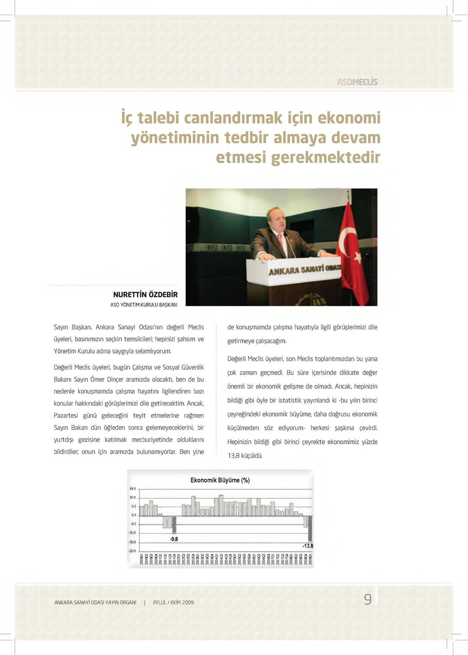 Değerli Meclis üyeleri, bugün Çalışma ve Sosyal Güvenlik Bakanı Sayın Ömer Dinçer aramızda olacaktı, ben de bu nedenle konuşmamda çalışma hayatını ilgilendiren bazı konular hakkındaki görüşlerimizi