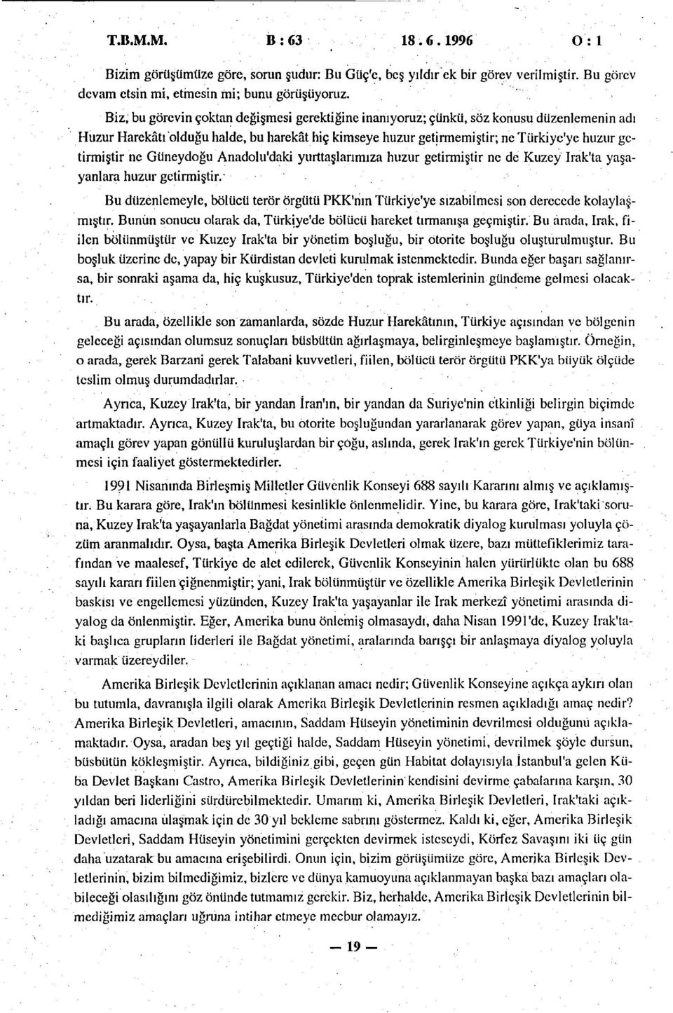 Güneydoğu Anadolu'daki yurttaşlarımıza huzur getirmiştir ne de Kuzey Irak'ta yaşayanlara huzur getirmiştir.