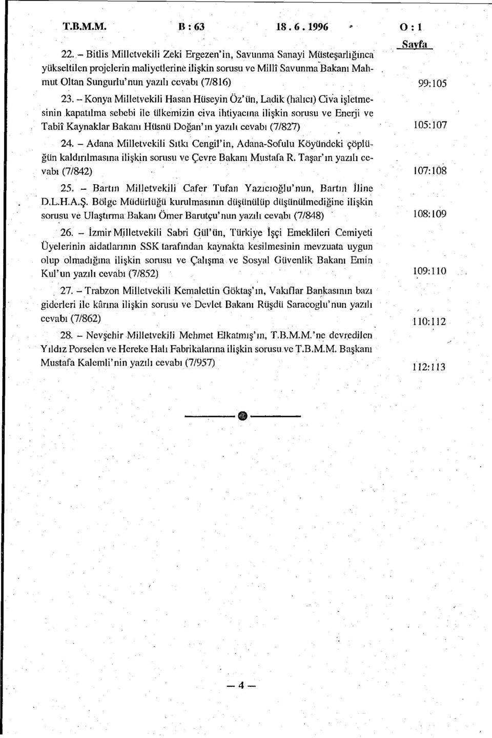 - Konya Milletvekili Hasan Hüseyin Öz'ün, Ladik (halıcı) Civa işletmesinin kapatılma sebebi ile ülkemizin civa ihtiyacına ilişkin sorusu ve Enerji ve Tabiî Kaynaklar Bakanı Hüsnü Doğan'm yazılı