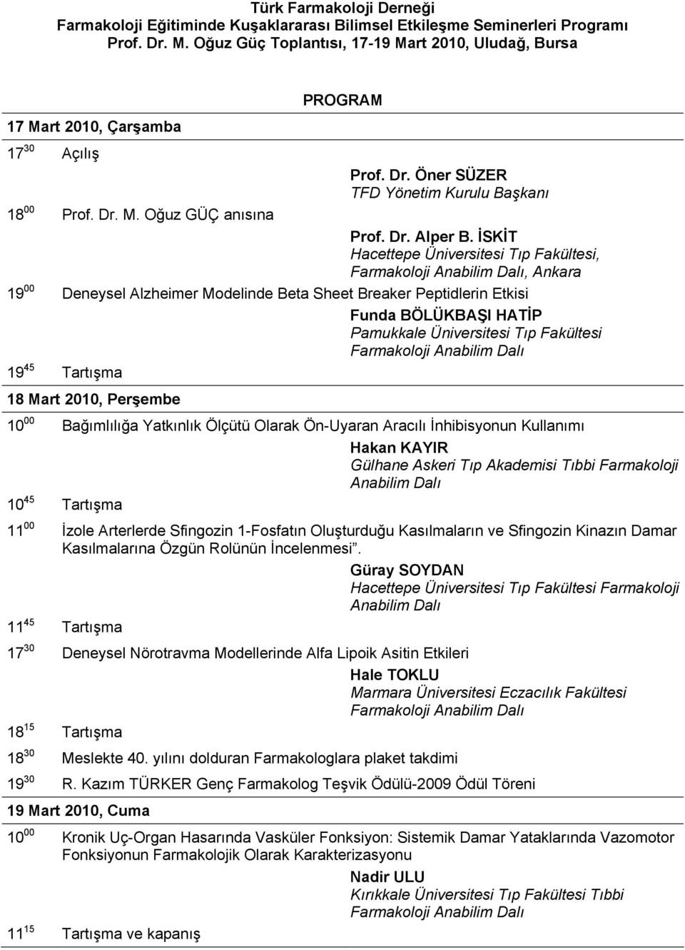 İSKİT Hacettepe Üniversitesi Tıp Fakültesi, Farmakoloji Anabilim Dalı, Ankara 19 00 Deneysel Alzheimer Modelinde Beta Sheet Breaker Peptidlerin Etkisi Funda BÖLÜKBAŞI HATİP Pamukkale Üniversitesi Tıp