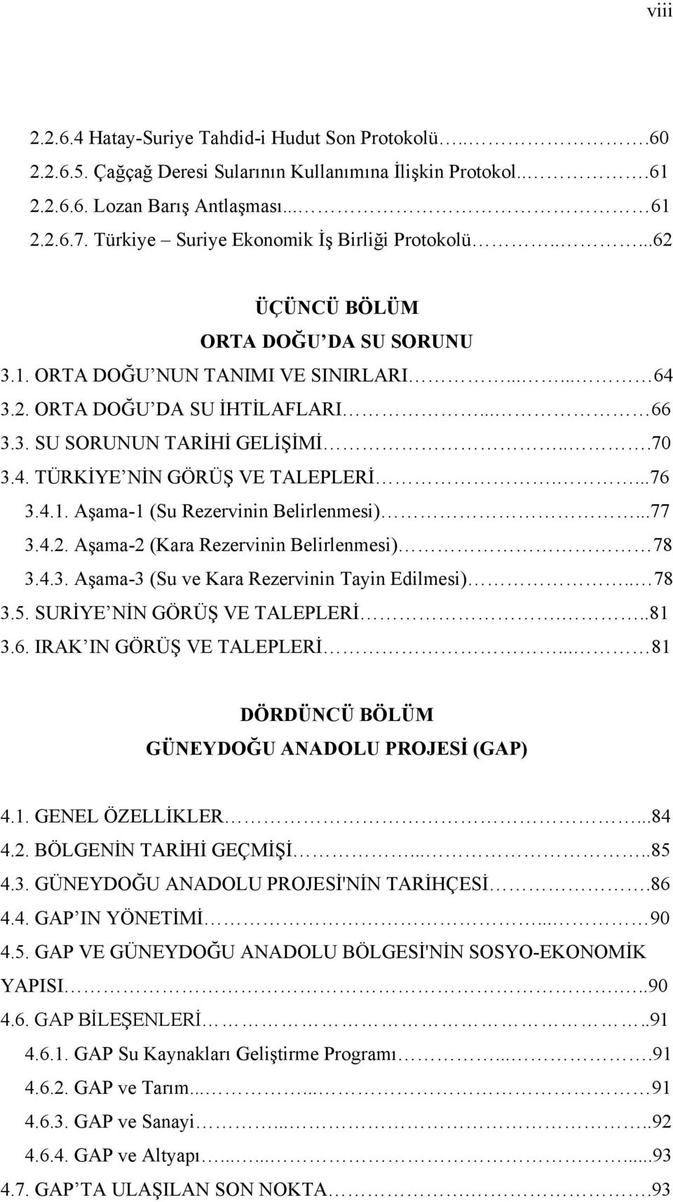 ..70 3.4. TÜRKĐYE NĐN GÖRÜŞ VE TALEPLERĐ....76 3.4.1. Aşama-1 (Su Rezervinin Belirlenmesi)...77 3.4.2. Aşama-2 (Kara Rezervinin Belirlenmesi) 78 3.4.3. Aşama-3 (Su ve Kara Rezervinin Tayin Edilmesi).