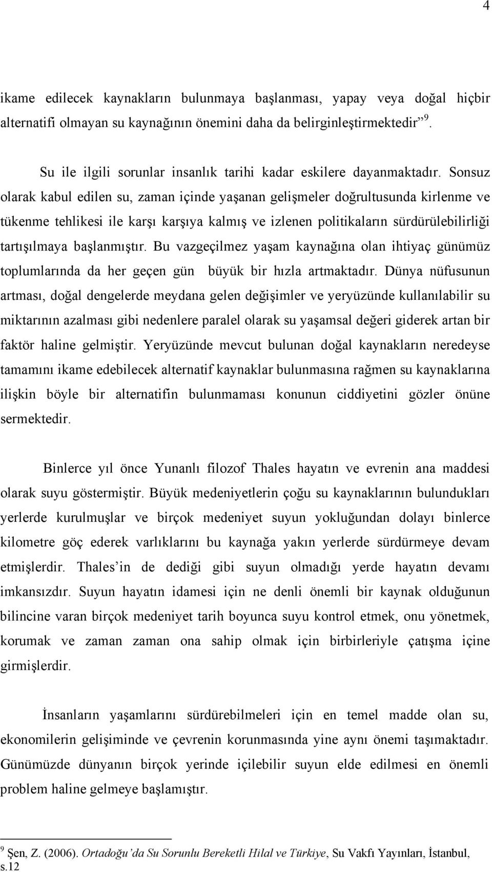 Sonsuz olarak kabul edilen su, zaman içinde yaşanan gelişmeler doğrultusunda kirlenme ve tükenme tehlikesi ile karşı karşıya kalmış ve izlenen politikaların sürdürülebilirliği tartışılmaya