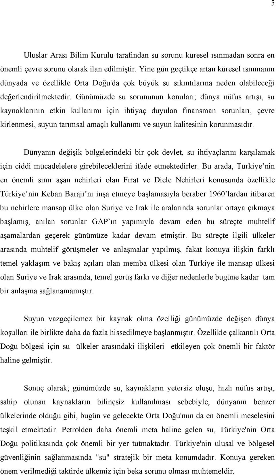 Günümüzde su sorununun konuları; dünya nüfus artışı, su kaynaklarının etkin kullanımı için ihtiyaç duyulan finansman sorunları, çevre kirlenmesi, suyun tarımsal amaçlı kullanımı ve suyun kalitesinin