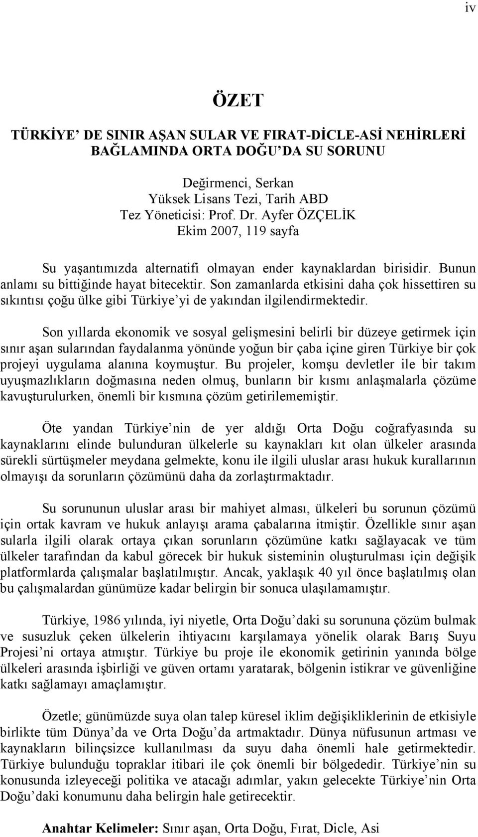 Son zamanlarda etkisini daha çok hissettiren su sıkıntısı çoğu ülke gibi Türkiye yi de yakından ilgilendirmektedir.